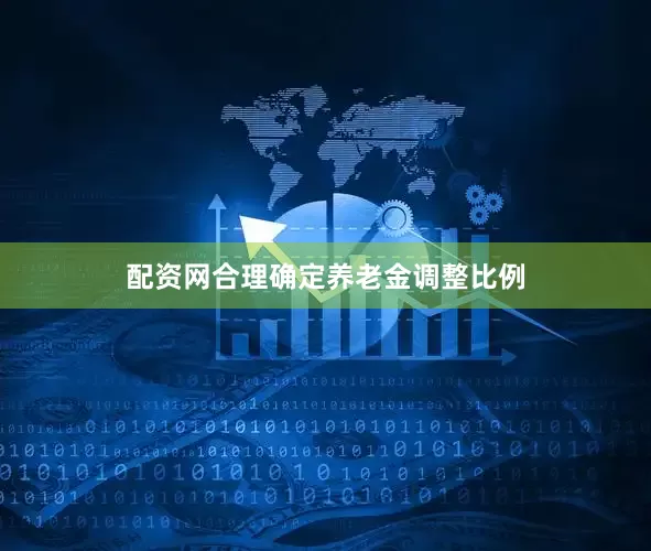 配资网合理确定养老金调整比例