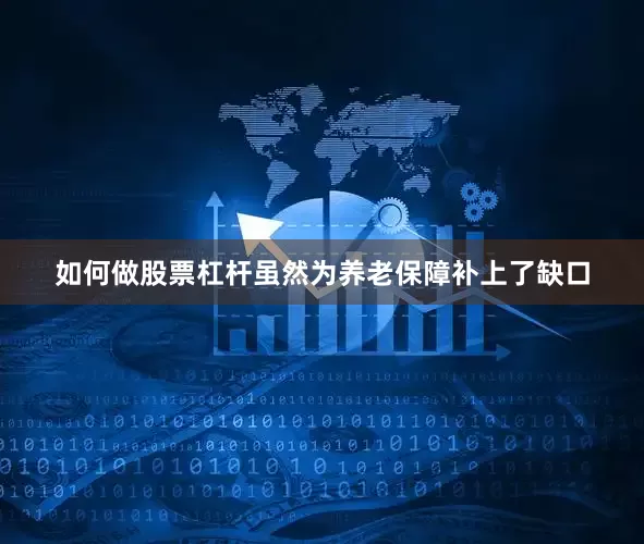 如何做股票杠杆虽然为养老保障补上了缺口
