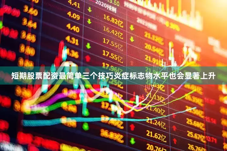 短期股票配资最简单三个技巧炎症标志物水平也会显著上升